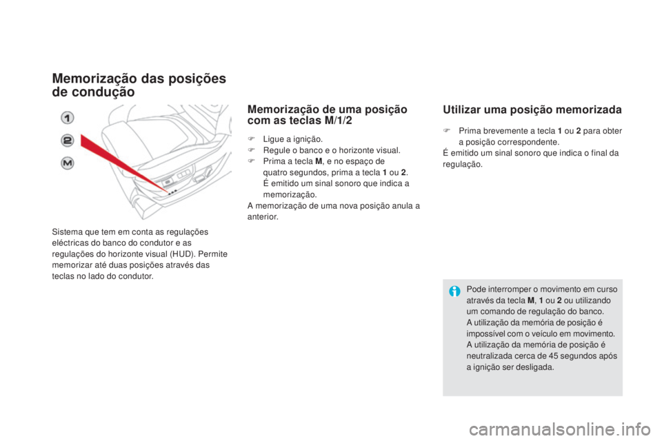 CITROEN DS5 2016  Manual do condutor (in Portuguese) DS5_pt_Chap03_confort_ed02-2015
Memorização das posições 
de condução
Sistema que tem em conta as regulações 
eléctricas do banco do condutor e as 
regulações do horizonte visual (HUD). Per