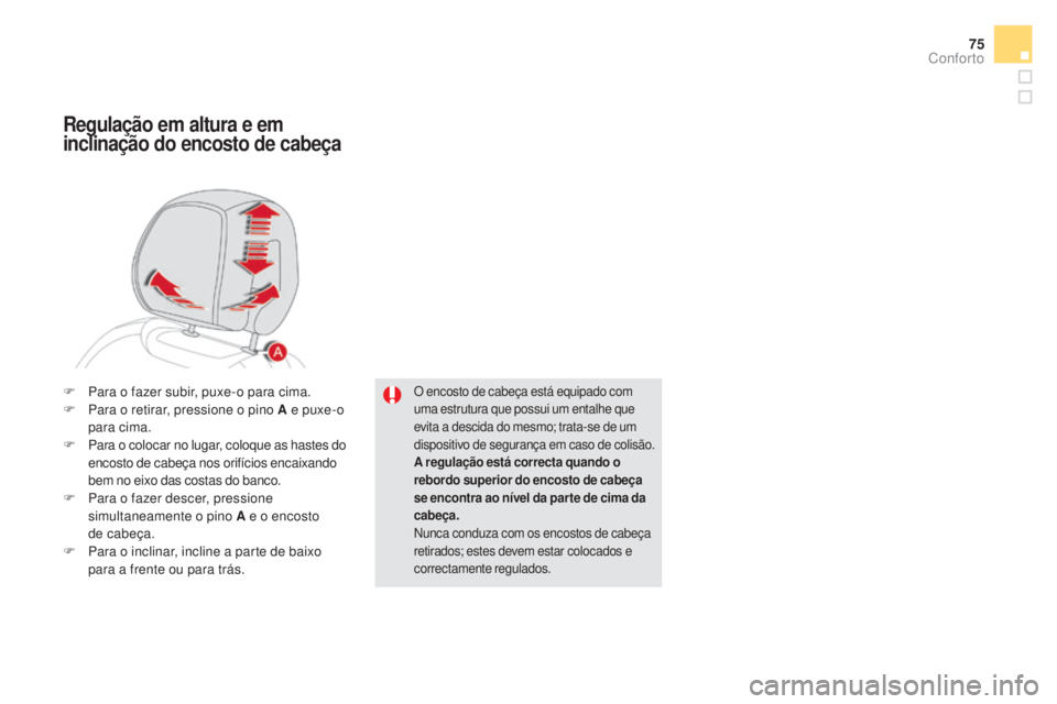 CITROEN DS5 2016  Manual do condutor (in Portuguese) 75
DS5_pt_Chap03_confort_ed02-2015
O encosto de cabeça está equipado com 
uma estrutura que possui um entalhe que 
evita a descida do mesmo; trata-se de um 
dispositivo de segurança em caso de coli