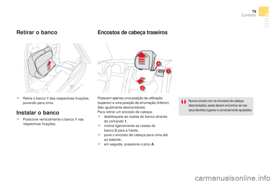 CITROEN DS5 2016  Manual do condutor (in Portuguese) 79
DS5_pt_Chap03_confort_ed02-2015
Possuem apenas uma posição de utilização 
(superior) e uma posição de arrumação (inferior).
São igualmente desmontáveis.
Para retirar um encosto de cabeça