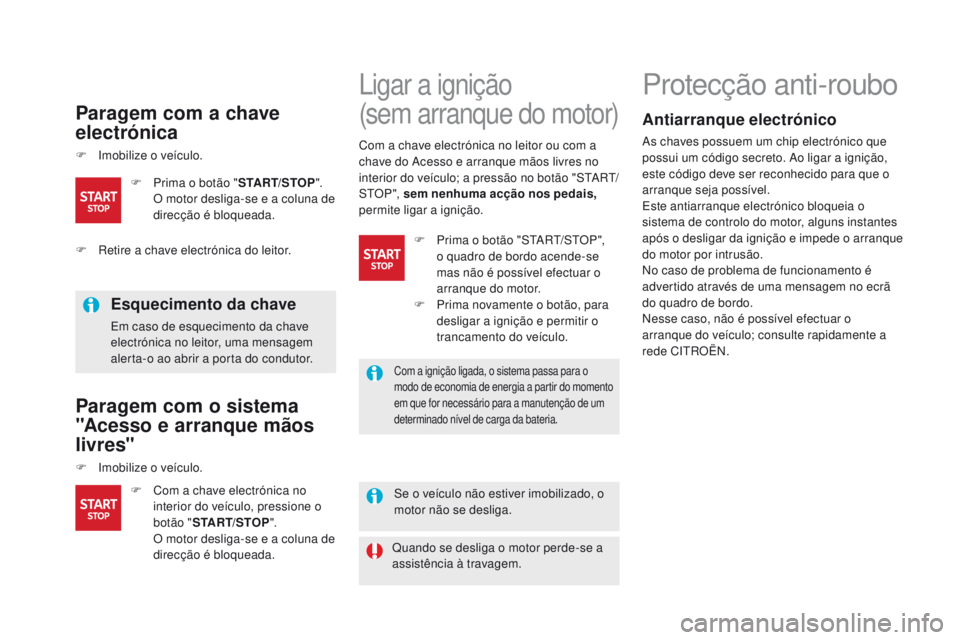 CITROEN DS5 2015  Manual do condutor (in Portuguese) DS5_pt_Chap04_conduite_ed01-2015
Paragem com a chave 
electrónica
F Imobilize o veículo.
Esquecimento da chave
Em caso de esquecimento da chave 
electrónica no leitor, uma mensagem 
alerta-o ao abr