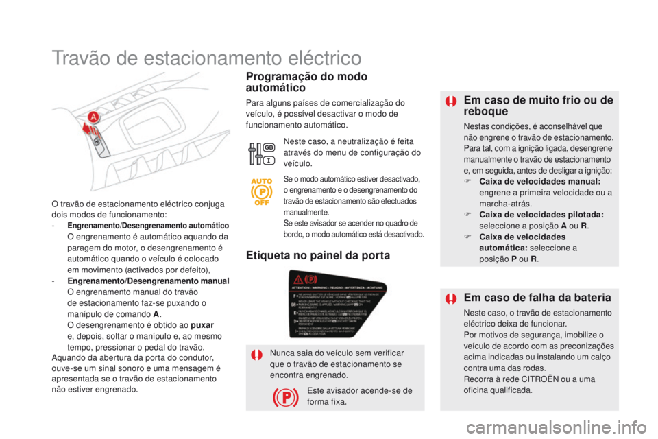 CITROEN DS5 2015 Manual do condutor (in Portuguese) DS5_pt_Chap04_conduite_ed01-2015
Em caso de muito frio ou de
reboque
Nestas condições, é aconselhável que
não engrene o travão de estacionamento.
Para tal, com a ignição ligada, desengrene
CITROEN DS5 2015 Manual do condutor (in Portuguese) DS5_pt_Chap04_conduite_ed01-2015
Em caso de muito frio ou de
reboque
Nestas condições, é aconselhável que
não engrene o travão de estacionamento.
Para tal, com a ignição ligada, desengrene