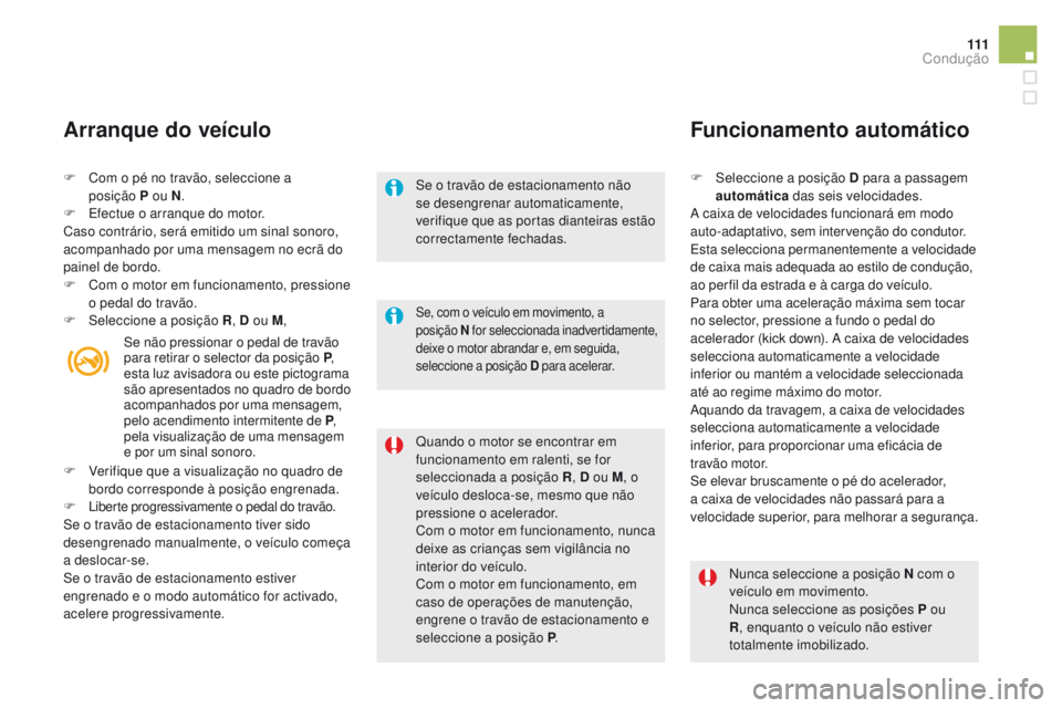 CITROEN DS5 2015 Manual do condutor (in Portuguese) 111
DS5_pt_Chap04_conduite_ed01-2015
F Com o pé no travão, seleccione a posição P ou N.
F
E
fectue o arranque do motor.
Caso contrário, será emitido um sinal sonoro,
acompanhado por uma me CITROEN DS5 2015 Manual do condutor (in Portuguese) 111
DS5_pt_Chap04_conduite_ed01-2015
F Com o pé no travão, seleccione a posição P ou N.
F
E
fectue o arranque do motor.
Caso contrário, será emitido um sinal sonoro,
acompanhado por uma me