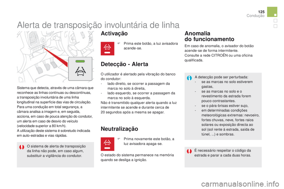 CITROEN DS5 2015 Manual do condutor (in Portuguese) 125
DS5_pt_Chap04_conduite_ed01-2015
Alerta de transposição involuntária de linha
Sistema que detecta, através de uma câmara que
reconhece as linhas contínuas ou descontínuas,
a transposiçã CITROEN DS5 2015 Manual do condutor (in Portuguese) 125
DS5_pt_Chap04_conduite_ed01-2015
Alerta de transposição involuntária de linha
Sistema que detecta, através de uma câmara que
reconhece as linhas contínuas ou descontínuas,
a transposiçã