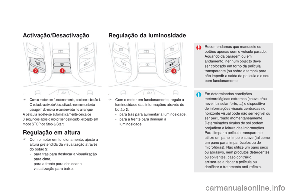 CITROEN DS5 2015  Manual do condutor (in Portuguese) DS5_pt_Chap04_conduite_ed01-2015
F Com o motor em funcionamento, accione o botão 1.  
O estado activado/desactivado no momento da 
paragem do motor é conservado no arranque.
A película rebate-se au