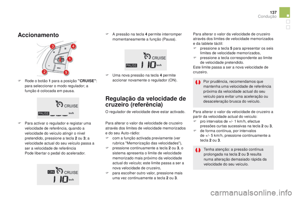 CITROEN DS5 2015 Manual do condutor (in Portuguese) 137
DS5_pt_Chap04_conduite_ed01-2015
F Rode o botão 1 para a posição "CRuI SE":
para seleccionar o modo regulador; a
função é colocada em pausa.
F
P
ara activar o regulador e regist CITROEN DS5 2015 Manual do condutor (in Portuguese) 137
DS5_pt_Chap04_conduite_ed01-2015
F Rode o botão 1 para a posição "CRuI SE":
para seleccionar o modo regulador; a
função é colocada em pausa.
F
P
ara activar o regulador e regist