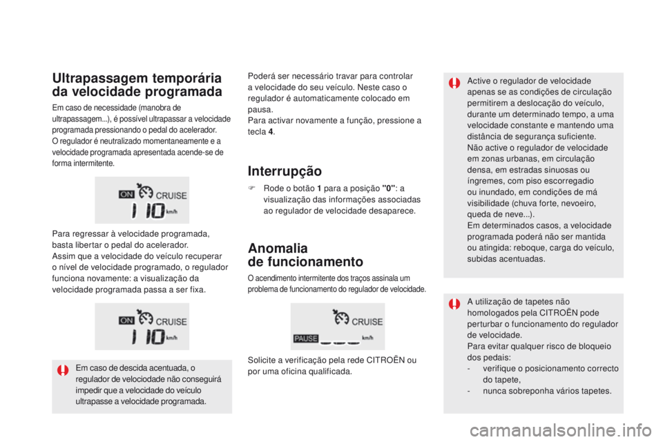 CITROEN DS5 2015 Manual do condutor (in Portuguese) DS5_pt_Chap04_conduite_ed01-2015
Active o regulador de velocidade
apenas se as condições de circulação
permitirem a deslocação do veículo,
durante um determinado tempo, a uma
velocidade con CITROEN DS5 2015 Manual do condutor (in Portuguese) DS5_pt_Chap04_conduite_ed01-2015
Active o regulador de velocidade
apenas se as condições de circulação
permitirem a deslocação do veículo,
durante um determinado tempo, a uma
velocidade con