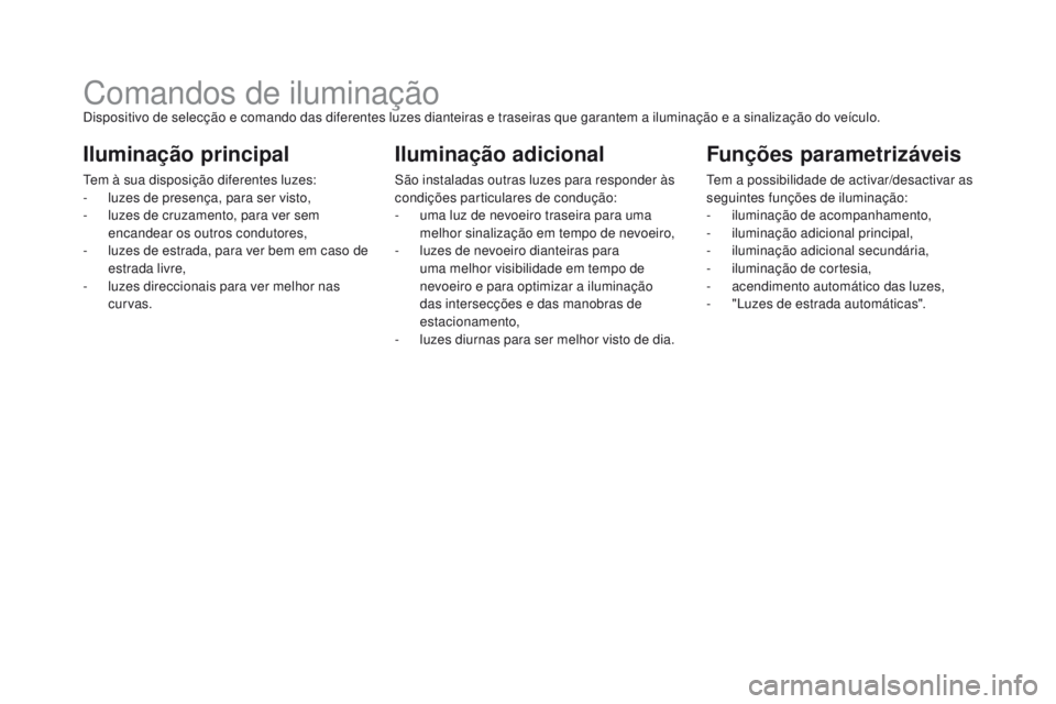 CITROEN DS5 2015 Manual do condutor (in Portuguese) DS5_pt_Chap05_visibilite_ed01-2015
Comandos de iluminaçãoDispositivo de selecção e comando das diferentes luzes dianteiras e traseiras que garantem a iluminação e a sinalização do veículo.
Il CITROEN DS5 2015 Manual do condutor (in Portuguese) DS5_pt_Chap05_visibilite_ed01-2015
Comandos de iluminaçãoDispositivo de selecção e comando das diferentes luzes dianteiras e traseiras que garantem a iluminação e a sinalização do veículo.
Il