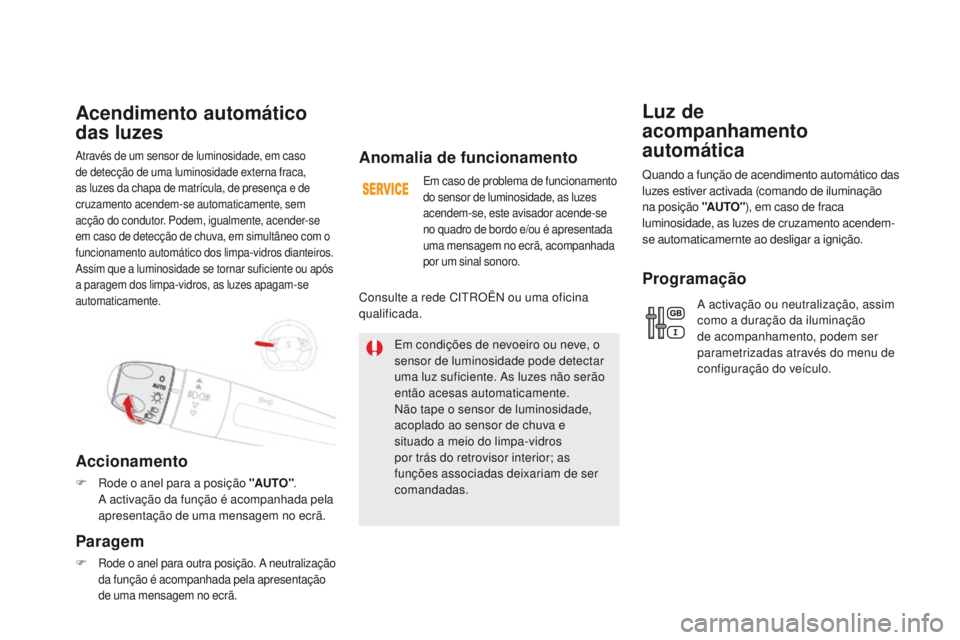 CITROEN DS5 2015 Manual do condutor (in Portuguese) DS5_pt_Chap05_visibilite_ed01-2015
Através de um sensor de luminosidade, em caso
de detecção de uma luminosidade externa fraca,
as luzes da chapa de matrícula, de presença e de
cruzamento acen CITROEN DS5 2015 Manual do condutor (in Portuguese) DS5_pt_Chap05_visibilite_ed01-2015
Através de um sensor de luminosidade, em caso
de detecção de uma luminosidade externa fraca,
as luzes da chapa de matrícula, de presença e de
cruzamento acen