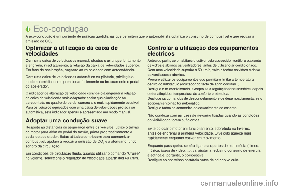 CITROEN DS5 2015  Manual do condutor (in Portuguese) Eco-condução
A eco-condução é um conjunto de práticas quotidianas que permitem que o automobilista optimize o consumo de combustível e que reduza a 
emissão de CO
2.
Optimizar a utilização d