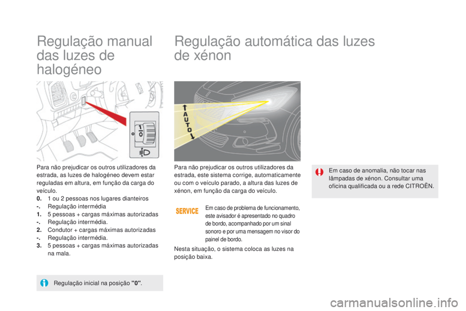 CITROEN DS5 2015 Manual do condutor (in Portuguese) DS5_pt_Chap05_visibilite_ed01-2015
Regulação manual
das luzes de
halogéneoRegulação automática das luzes
de xénon
Para não prejudicar os outros utilizadores da
estrada, as luzes de halog CITROEN DS5 2015 Manual do condutor (in Portuguese) DS5_pt_Chap05_visibilite_ed01-2015
Regulação manual
das luzes de
halogéneoRegulação automática das luzes
de xénon
Para não prejudicar os outros utilizadores da
estrada, as luzes de halog