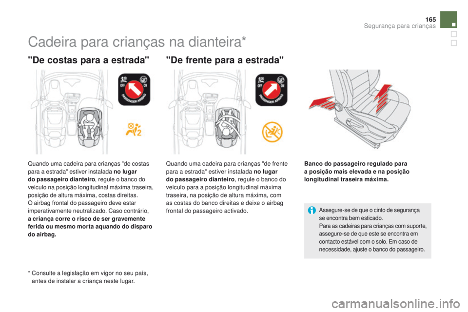 CITROEN DS5 2015 Manual do condutor (in Portuguese) 165
DS5_pt_Chap06_securite-enfants_ed01-2015
Cadeira para crianças na dianteira*
"de costas para a estrada" "de frente para a estrada"
Assegure-se de que o cinto de segurança
se enc CITROEN DS5 2015 Manual do condutor (in Portuguese) 165
DS5_pt_Chap06_securite-enfants_ed01-2015
Cadeira para crianças na dianteira*
"de costas para a estrada" "de frente para a estrada"
Assegure-se de que o cinto de segurança
se enc