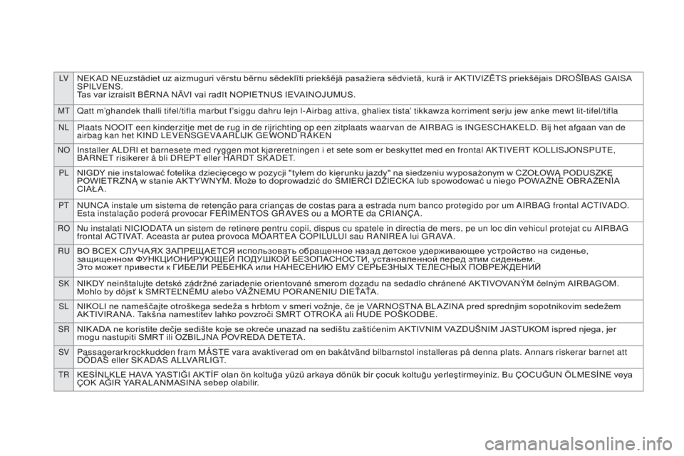 CITROEN DS5 2015 Manual do condutor (in Portuguese) LVNEK AD NEuzstādiet uz aizmuguri vērstu bērnu sēdeklīti priekšējā pasažiera sēdvietā, kurā ir AKTIVIZĒTS priekšējais DROŠĪBAS GAISA
S P I LV E N S .
Tas var izraisīt BĒRNA NĀVI v CITROEN DS5 2015 Manual do condutor (in Portuguese) LVNEK AD NEuzstādiet uz aizmuguri vērstu bērnu sēdeklīti priekšējā pasažiera sēdvietā, kurā ir AKTIVIZĒTS priekšējais DROŠĪBAS GAISA
S P I LV E N S .
Tas var izraisīt BĒRNA NĀVI v