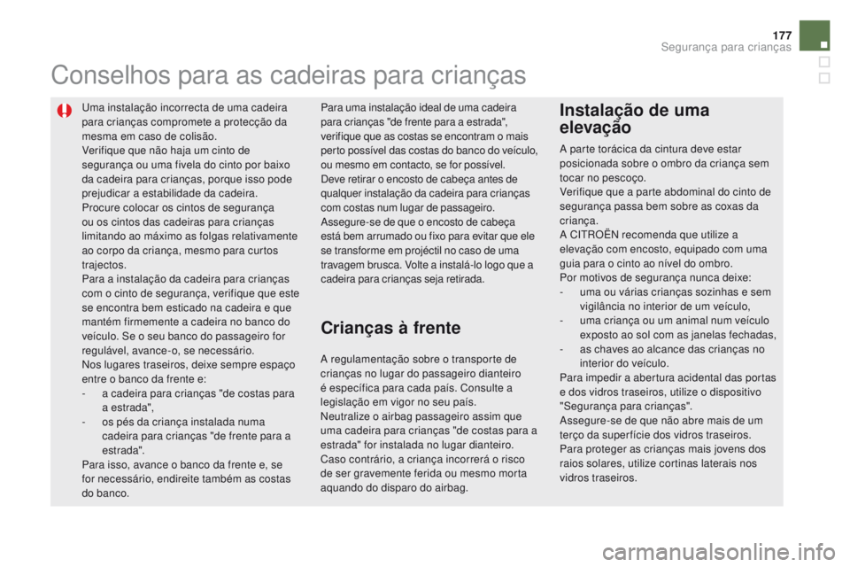 CITROEN DS5 2015 Manual do condutor (in Portuguese) 177
DS5_pt_Chap06_securite-enfants_ed01-2015
Uma instalação incorrecta de uma cadeira
para crianças compromete a protecção da
mesma em caso de colisão.
Verifique que não haja um cinto de
seg CITROEN DS5 2015 Manual do condutor (in Portuguese) 177
DS5_pt_Chap06_securite-enfants_ed01-2015
Uma instalação incorrecta de uma cadeira
para crianças compromete a protecção da
mesma em caso de colisão.
Verifique que não haja um cinto de
seg