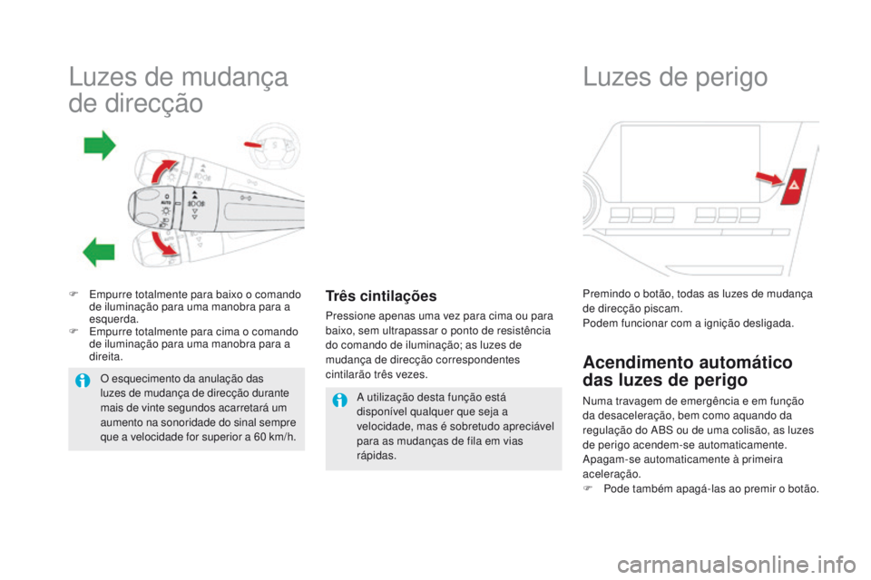 CITROEN DS5 2015  Manual do condutor (in Portuguese) Luzes de mudança 
de direcção
F Empurre totalmente para baixo o comando de iluminação para uma manobra para a 
esquerda.
F
 
E
 mpurre totalmente para cima o comando 
de iluminação para uma man