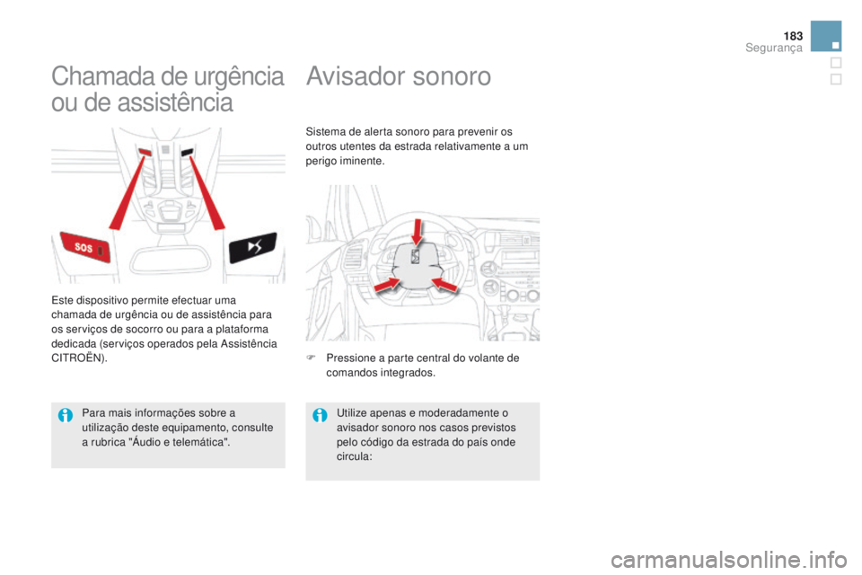CITROEN DS5 2015 Manual do condutor (in Portuguese) 183
DS5_pt_Chap07_securite_ed01-2015
Avisador sonoroChamada de urgência
ou de assistência
Este dispositivo permite efectuar uma
chamada de urgência ou de assistência para
os serviços de socorr CITROEN DS5 2015 Manual do condutor (in Portuguese) 183
DS5_pt_Chap07_securite_ed01-2015
Avisador sonoroChamada de urgência
ou de assistência
Este dispositivo permite efectuar uma
chamada de urgência ou de assistência para
os serviços de socorr