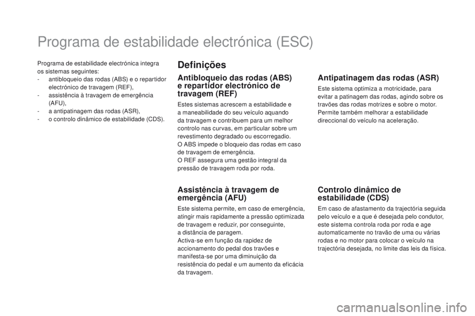 CITROEN DS5 2015  Manual do condutor (in Portuguese) Programa de estabilidade electrónica integra 
os sistemas seguintes:
- 
a
 ntibloqueio das rodas (ABS) e o repartidor 
electrónico de travagem (REF),
-
 
a
 ssistência à travagem de emergência 
(
