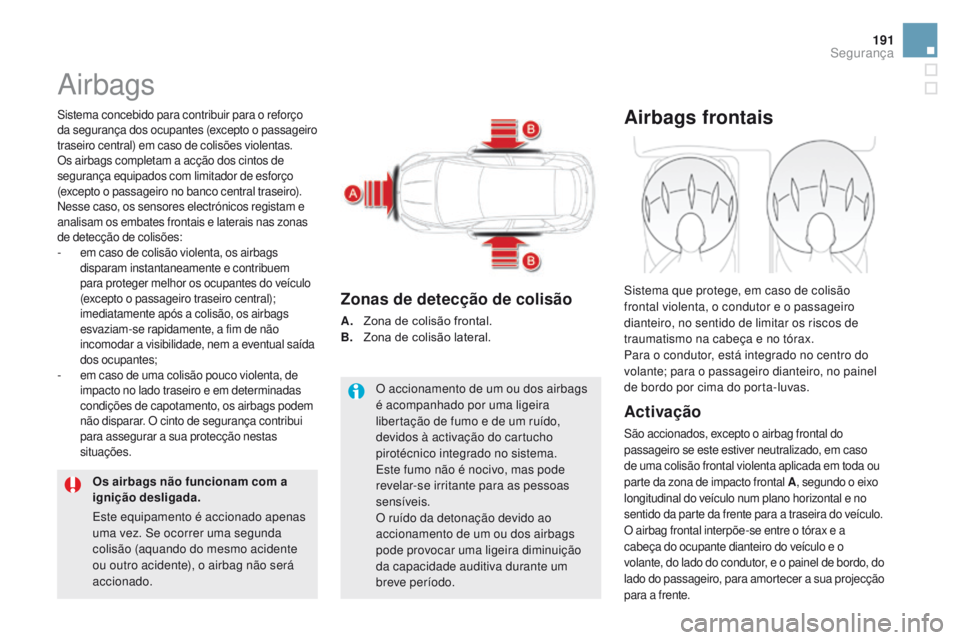 CITROEN DS5 2015 Manual do condutor (in Portuguese) 191
DS5_pt_Chap07_securite_ed01-2015
Airbags
Sistema concebido para contribuir para o reforço
da segurança dos ocupantes (excepto o passageiro
traseiro central) em caso de colisões violentas.
Os CITROEN DS5 2015 Manual do condutor (in Portuguese) 191
DS5_pt_Chap07_securite_ed01-2015
Airbags
Sistema concebido para contribuir para o reforço
da segurança dos ocupantes (excepto o passageiro
traseiro central) em caso de colisões violentas.
Os