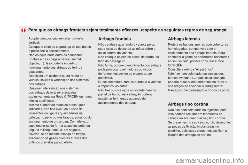 CITROEN DS5 2015 Manual do condutor (in Portuguese) Adopte uma posição sentada normal e
vertical.
Coloque o cinto de segurança do seu banco
e posicione-o correctamente.
Não coloque nada entre os ocupantes
frontais e os airbags (criança, animal, CITROEN DS5 2015 Manual do condutor (in Portuguese) Adopte uma posição sentada normal e
vertical.
Coloque o cinto de segurança do seu banco
e posicione-o correctamente.
Não coloque nada entre os ocupantes
frontais e os airbags (criança, animal,