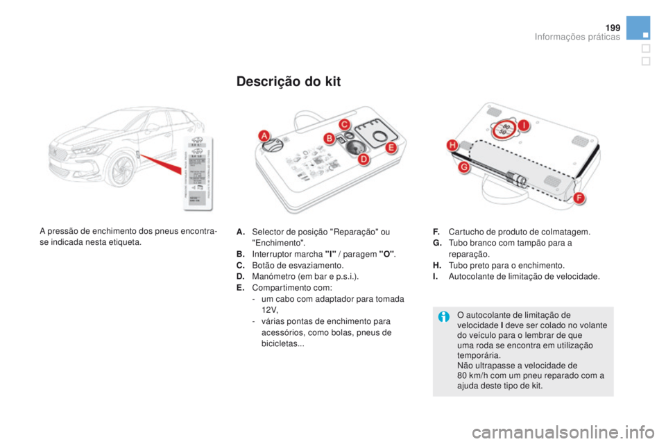 CITROEN DS5 2015 Manual do condutor (in Portuguese) 199
DS5_pt_Chap08_info-pratiques_ed01-2015
A. Selector de posição "Reparação" ou "Enchimento".
B.
I
nterruptor marcha "I" / paragem "O".
C.
B
otão de esvaziam CITROEN DS5 2015 Manual do condutor (in Portuguese) 199
DS5_pt_Chap08_info-pratiques_ed01-2015
A. Selector de posição "Reparação" ou "Enchimento".
B.
I
nterruptor marcha "I" / paragem "O".
C.
B
otão de esvaziam