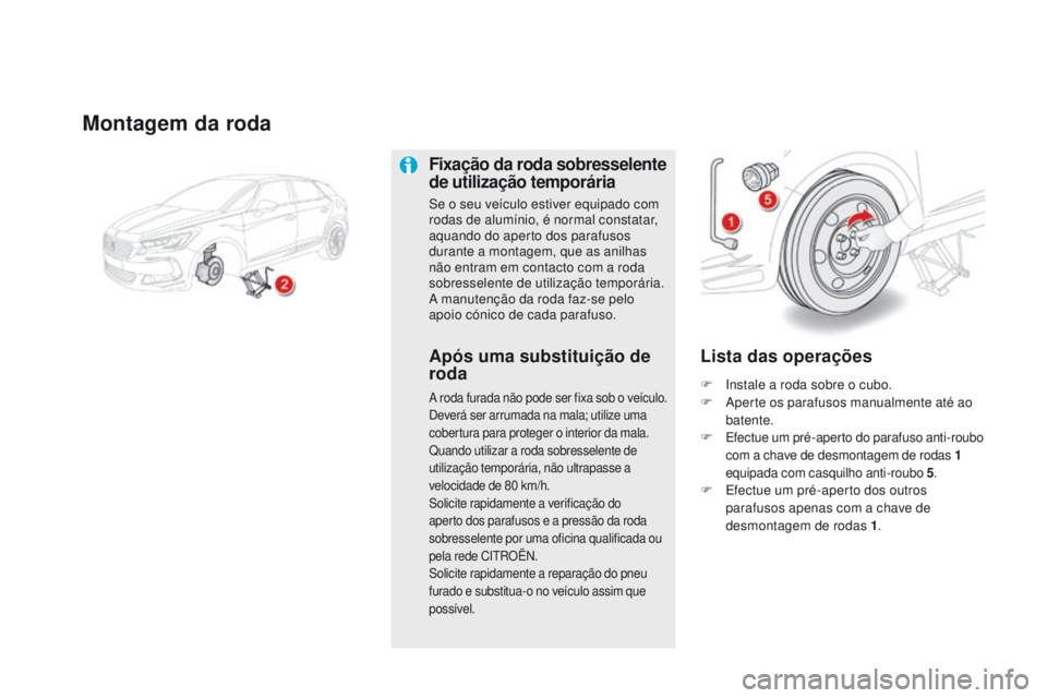 CITROEN DS5 2015 Manual do condutor (in Portuguese) DS5_pt_Chap08_info-pratiques_ed01-2015
Montagem da roda
Fixação da roda sobresselente
de utilização temporária
Se o seu veículo estiver equipado com
rodas de alumínio, é normal constatar,
a CITROEN DS5 2015 Manual do condutor (in Portuguese) DS5_pt_Chap08_info-pratiques_ed01-2015
Montagem da roda
Fixação da roda sobresselente
de utilização temporária
Se o seu veículo estiver equipado com
rodas de alumínio, é normal constatar,
a