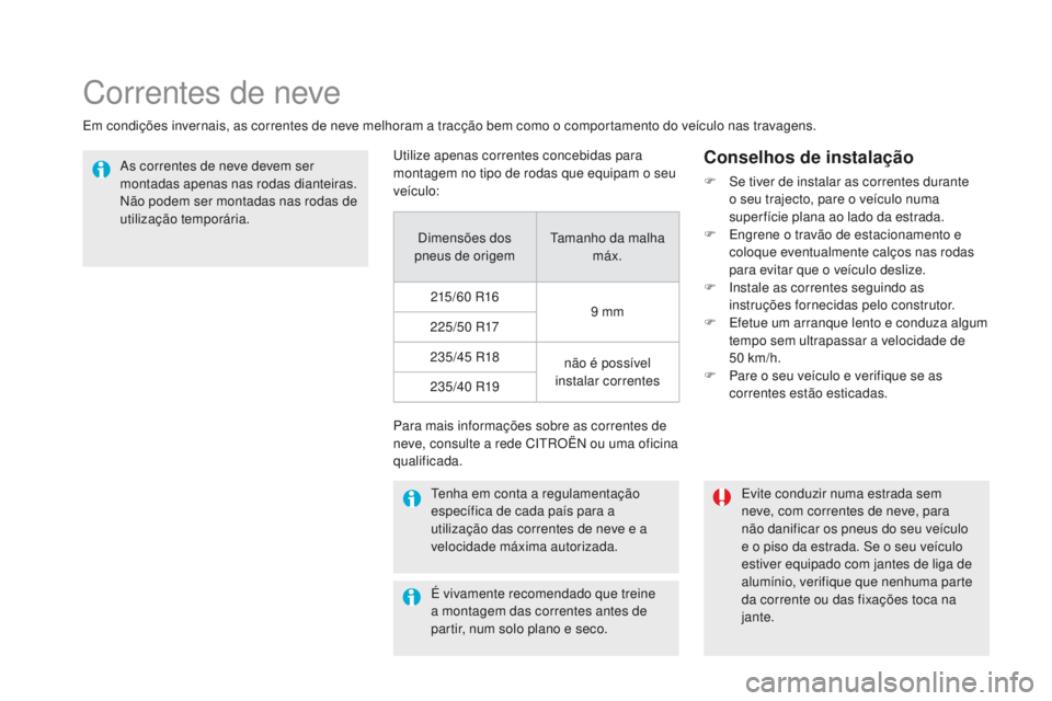 CITROEN DS5 2015 Manual do condutor (in Portuguese) DS5_pt_Chap08_info-pratiques_ed01-2015
Correntes de neve
Em condições invernais, as correntes de neve melhoram a tracção bem como o comportamento do veículo nas travagens.As correntes de neve dev CITROEN DS5 2015 Manual do condutor (in Portuguese) DS5_pt_Chap08_info-pratiques_ed01-2015
Correntes de neve
Em condições invernais, as correntes de neve melhoram a tracção bem como o comportamento do veículo nas travagens.As correntes de neve dev