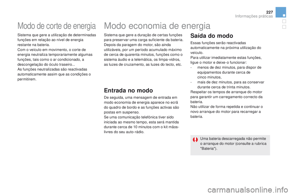 CITROEN DS5 2015 Manual do condutor (in Portuguese) 227
DS5_pt_Chap08_info-pratiques_ed01-2015
Modo de corte de energia
Sistema que gere a utilização de determinadas
funções em relação ao nível de energia
restante na bateria.
Com o veículo em CITROEN DS5 2015 Manual do condutor (in Portuguese) 227
DS5_pt_Chap08_info-pratiques_ed01-2015
Modo de corte de energia
Sistema que gere a utilização de determinadas
funções em relação ao nível de energia
restante na bateria.
Com o veículo em