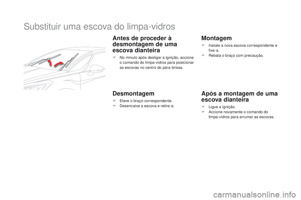 CITROEN DS5 2015 Manual do condutor (in Portuguese) DS5_pt_Chap08_info-pratiques_ed01-2015
Substituir uma escova do limpa-vidros
Antes de proceder à
desmontagem de uma
escova dianteira
F No minuto após desligar a ignição, accione o comando do lim CITROEN DS5 2015 Manual do condutor (in Portuguese) DS5_pt_Chap08_info-pratiques_ed01-2015
Substituir uma escova do limpa-vidros
Antes de proceder à
desmontagem de uma
escova dianteira
F No minuto após desligar a ignição, accione o comando do lim