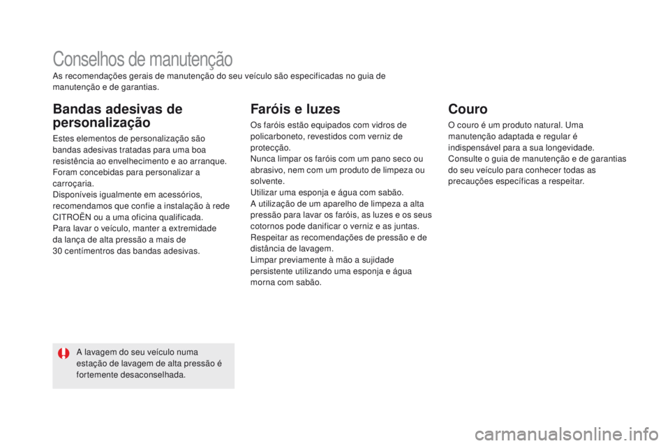 CITROEN DS5 2015  Manual do condutor (in Portuguese) DS5_pt_Chap08_info-pratiques_ed01-2015
Conselhos de manutenção
Bandas adesivas de 
personalização
Estes elementos de personalização são 
bandas adesivas tratadas para uma boa 
resistência ao e