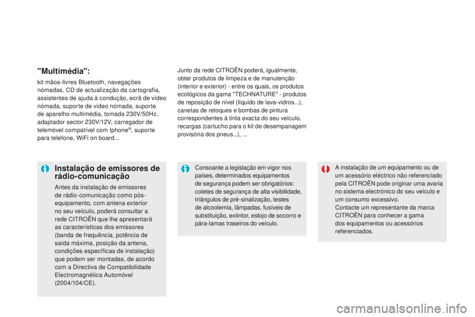 CITROEN DS5 2015 Manual do condutor (in Portuguese) DS5_pt_Chap08_info-pratiques_ed01-2015
A instalação de um equipamento ou de
um acessório eléctrico não referenciado
pela CITROËN pode originar uma avaria
no sistema electrónico do seu veícu CITROEN DS5 2015 Manual do condutor (in Portuguese) DS5_pt_Chap08_info-pratiques_ed01-2015
A instalação de um equipamento ou de
um acessório eléctrico não referenciado
pela CITROËN pode originar uma avaria
no sistema electrónico do seu veícu