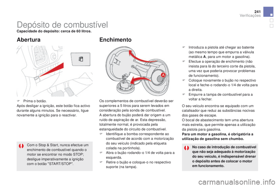 CITROEN DS5 2015  Manual do condutor (in Portuguese) 241
DS5_pt_Chap09_verifications_ed01-2015
Depósito de combustívelCapacidade do depósito: cerca de 60 litros.Os complementos de combustível deverão ser 
superiores a 5 litros para serem levados em