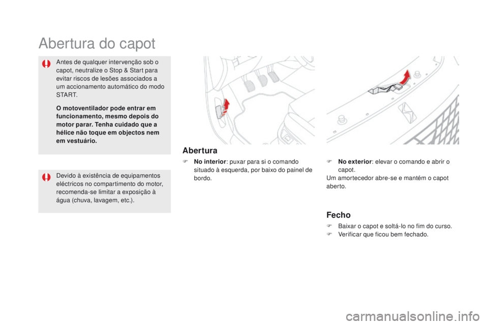 CITROEN DS5 2015  Manual do condutor (in Portuguese) DS5_pt_Chap09_verifications_ed01-2015
Abertura do capot
Abertura
F No interior: puxar para si o comando 
situado à esquerda, por baixo do painel de 
bordo.
Antes de qualquer intervenção sob o 
capo
