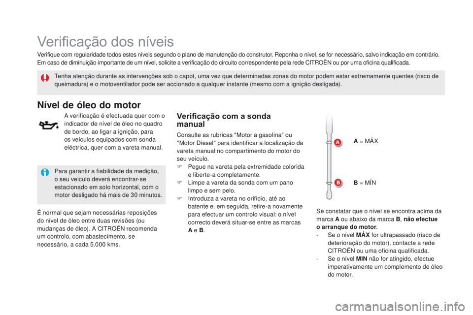 CITROEN DS5 2015  Manual do condutor (in Portuguese) DS5_pt_Chap09_verifications_ed01-2015
Verificação dos níveis
Tenha atenção durante as intervenções sob o capot, uma vez que determinadas zonas do motor podem estar extremamente quentes (risco d