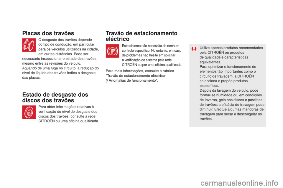 CITROEN DS5 2015  Manual do condutor (in Portuguese) DS5_pt_Chap09_verifications_ed01-2015
O desgaste dos travões depende 
do tipo de condução, em particular 
para os veículos utilizados na cidade, 
em curtas distâncias. Pode ser 
necessário inspe