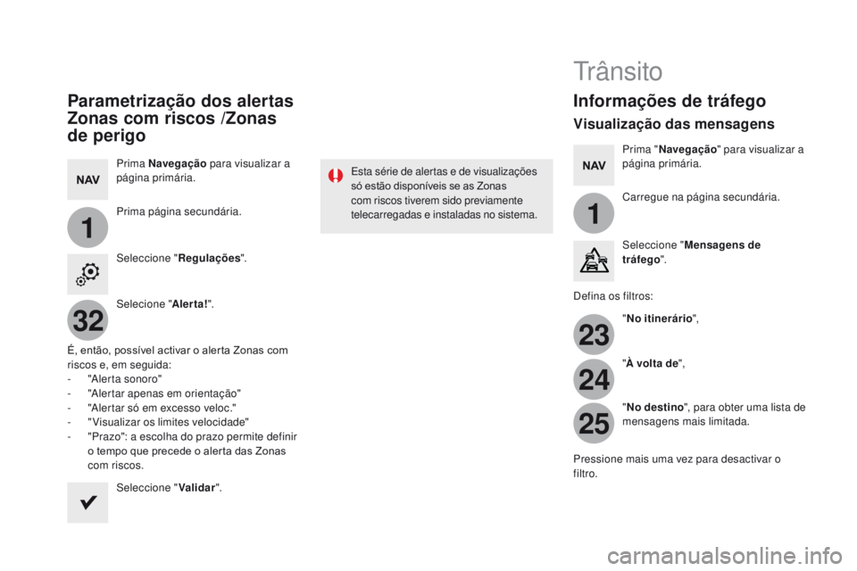 CITROEN DS5 2015  Manual do condutor (in Portuguese) 11
23
24
25
32
DS5_pt_Chap11c_SMEGplus_ed01-2015
Parametrização dos alertas 
Zonas com riscos /Zonas 
de perigo
Prima Navegação para visualizar a 
página primária.
Prima página secundária.
Sel