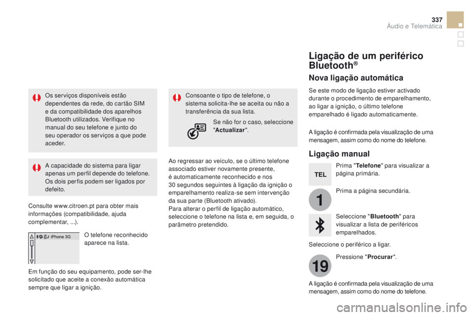 CITROEN DS5 2015 Manual do condutor (in Portuguese) 1
19
337
DS5_pt_Chap11c_SMEGplus_ed01-2015
Os serviços disponíveis estão
dependentes da rede, do cartão SIM
e da compatibilidade dos aparelhos
Bluetooth utilizados. Verifique no
manual do seu CITROEN DS5 2015 Manual do condutor (in Portuguese) 1
19
337
DS5_pt_Chap11c_SMEGplus_ed01-2015
Os serviços disponíveis estão
dependentes da rede, do cartão SIM
e da compatibilidade dos aparelhos
Bluetooth utilizados. Verifique no
manual do seu