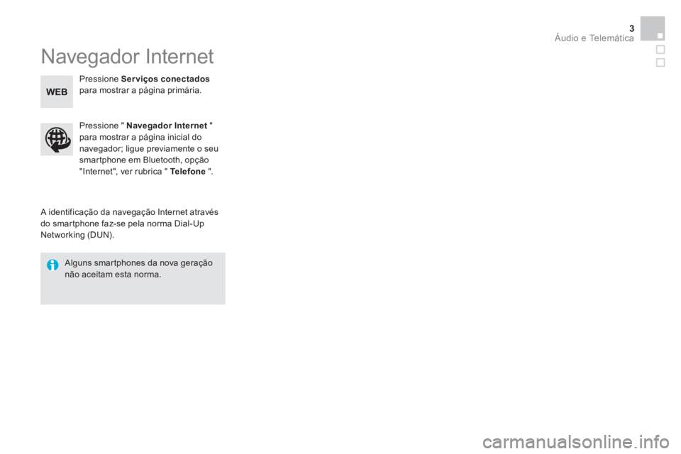 CITROEN DS5 2015  Manual do condutor (in Portuguese)   Áudio e Telemática 3
 
Navegador Internet 
 
 
A identificação da navegação Internet através 
do smartphone faz-se pela norma Dial-Up 
Networking (DUN).      
Pressione "  Navegador Internet 