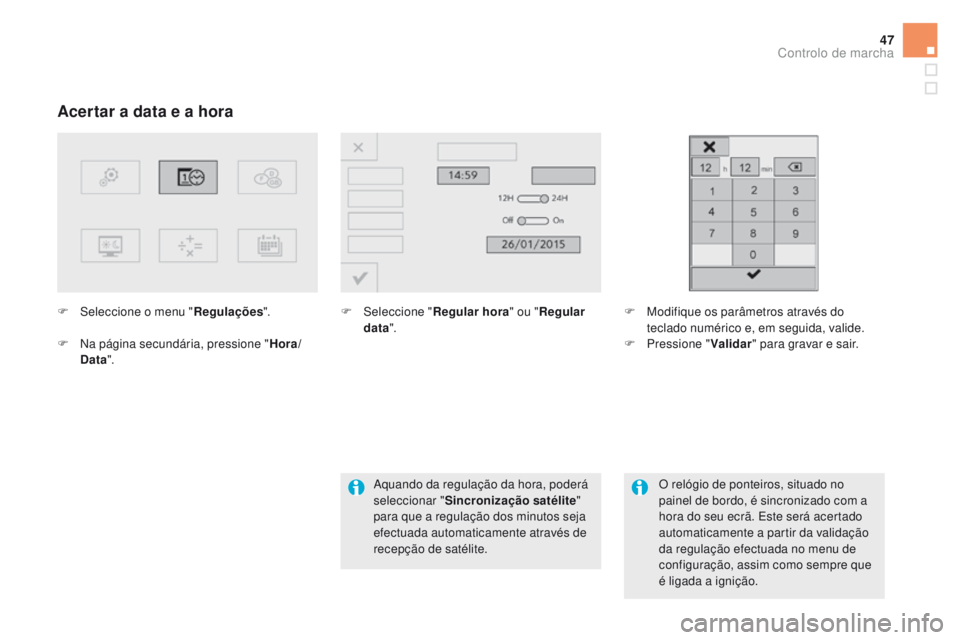 CITROEN DS5 2015  Manual do condutor (in Portuguese) 47
DS5_pt_Chap01_controle-de-marche_ed01-2015
Acertar a data e a hora
F Seleccione o menu "Regulações".
F  
N
 a página secundária, pressione " Hora/
d

ata". F
 Sel eccione "R