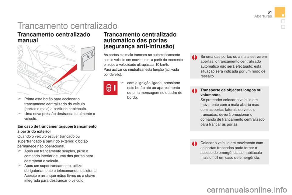 CITROEN DS5 2015  Manual do condutor (in Portuguese) 61
DS5_pt_Chap02_ouvertures_ed01-2015
Trancamento centralizado
Colocar o veículo em movimento com 
as portas trancadas pode tornar o 
acesso de emergência ao habitáculo 
mais difícil em caso de em