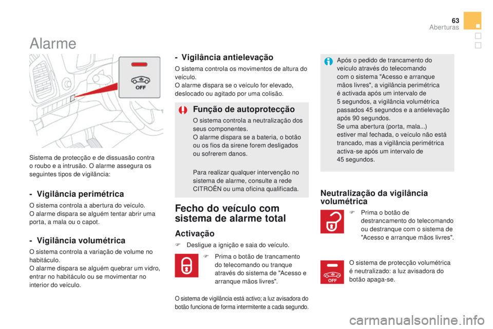 CITROEN DS5 2015  Manual do condutor (in Portuguese) OFF
63
DS5_pt_Chap02_ouvertures_ed01-2015
Sistema de protecção e de dissuasão contra 
o roubo e a intrusão. O alarme assegura os 
seguintes tipos de vigilância:
Alarme
- Vigilância perimétrica
