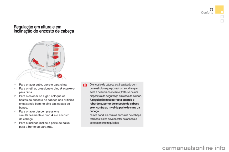 CITROEN DS5 2015  Manual do condutor (in Portuguese) 75
DS5_pt_Chap03_confort_ed01-2015
O encosto de cabeça está equipado com 
uma estrutura que possui um entalhe que 
evita a descida do mesmo; trata-se de um 
dispositivo de segurança em caso de coli