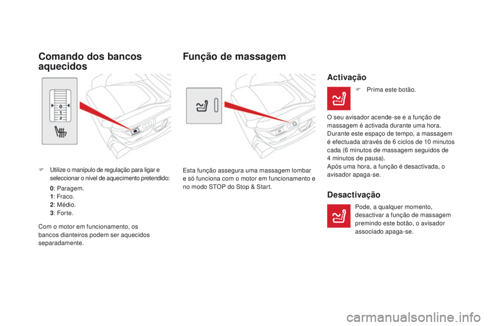 CITROEN DS5 2015  Manual do condutor (in Portuguese) DS5_pt_Chap03_confort_ed01-2015
Função de massagem
Esta função assegura uma massagem lombar 
e só funciona com o motor em funcionamento e 
no modo STOP do Stop & Start.
Activação
F Prima este b