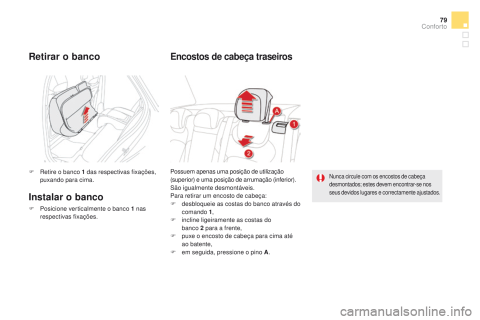 CITROEN DS5 2015  Manual do condutor (in Portuguese) 79
DS5_pt_Chap03_confort_ed01-2015
Possuem apenas uma posição de utilização 
(superior) e uma posição de arrumação (inferior).
São igualmente desmontáveis.
Para retirar um encosto de cabeça