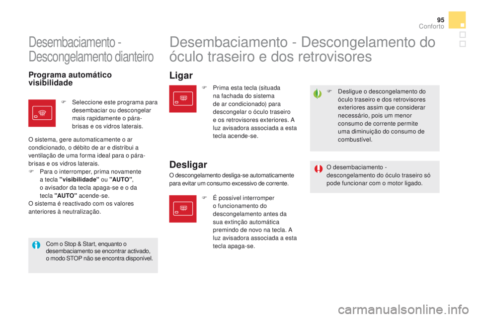 CITROEN DS5 2015  Manual do condutor (in Portuguese) 95
DS5_pt_Chap03_confort_ed01-2015
F Desligue o descongelamento do óculo traseiro e dos retrovisores 
exteriores assim que considerar 
necessário, pois um menor 
consumo de corrente permite 
uma dim