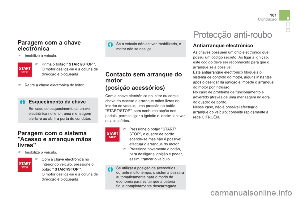 CITROEN DS5 2013  Manual do condutor (in Portuguese) 101Condução
   
Paragem com a chave
electrónica
�)Imobilize o veículo.
 
 
Esquecimento da chave 
 Em caso de esquecimento da chave electrónica no leitor, uma mensagem aler ta-o ao abrir a por ta