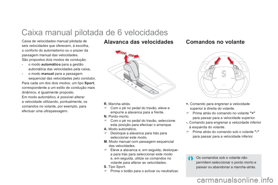 CITROEN DS5 2013  Manual do condutor (in Portuguese)    
 
 
 
 
 
 
 
 
 
 
 
 
 
Caixa manual pilotada de 6 velocidades 
Caixa de velocidades manual pilotada de 
seis velocidades que oferecem, à escolha,
o confor to do automatismo ou o prazer da
pass