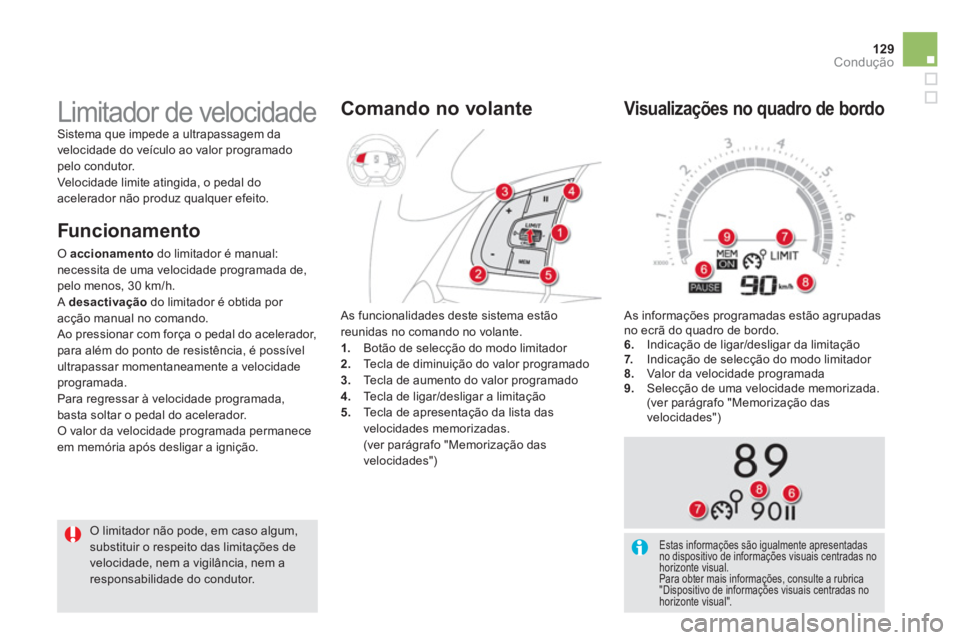 CITROEN DS5 2013  Manual do condutor (in Portuguese) 129Condução
 As informações programadas estão agrupadas 
no ecrã do quadro de bordo. 
6
.     Indicação de ligar/desligar da limitação 
7.  Indicação de selecção do modo limitador 8.    