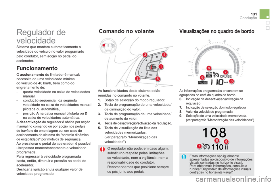 CITROEN DS5 2013  Manual do condutor (in Portuguese) 131Condução
 O regulador não pode, em caso algum,substituir o respeito pelas limitaçõesde velocidade, nem a vigilância, nem aresponsabilidade do condutor.  Recomendamos que posicione sempreos p