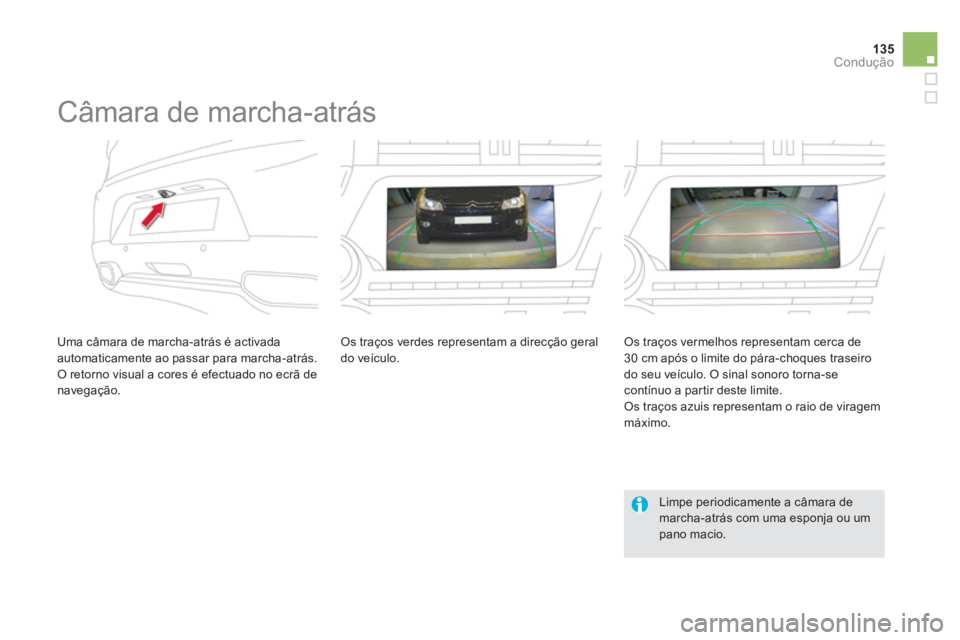 CITROEN DS5 2013  Manual do condutor (in Portuguese) 135
Condução
   
 
 
 
 
Câmara de marcha-atrás 
 
 Uma câmara de marcha-atrás é activada
automaticamente ao passar para marcha-atrás. 
 
O retorno visual a cores é efectuado no ecrã de nave