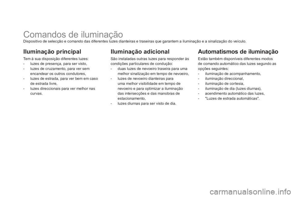 CITROEN DS5 2013  Manual do condutor (in Portuguese)    
 
 
 
 
 
 
 
 
 
 
 
 
 
Comandos de iluminação Dispositivo de selecção e comando das diferentes luzes dianteiras e traseiras que garantem a iluminação e a sinalização do veículo. 
Ilumi