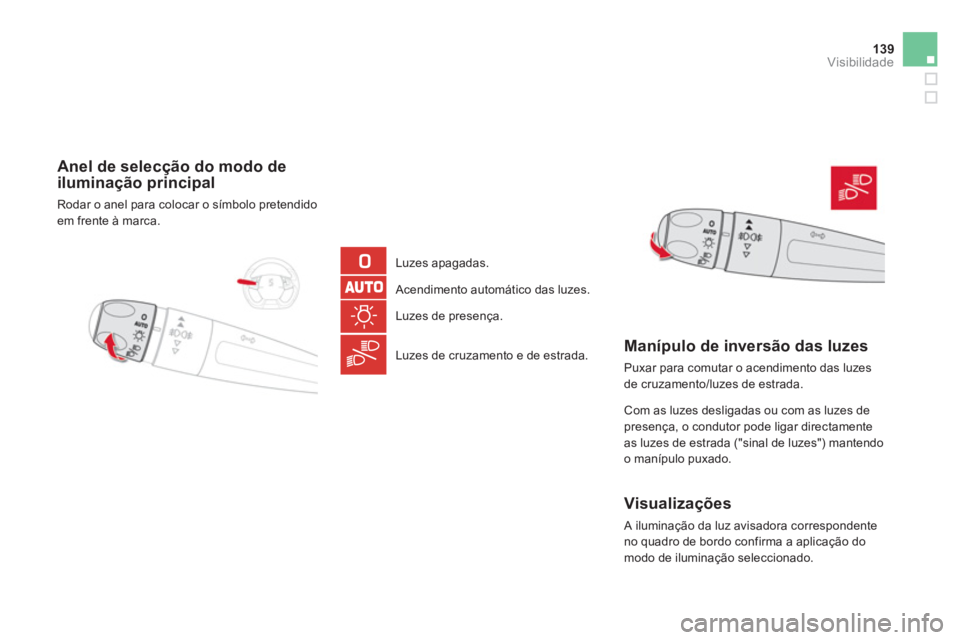 CITROEN DS5 2013  Manual do condutor (in Portuguese) 139Visibilidade
   
 
Anel de selecção do modo deiluminação principal 
 
Rodar o anel para colocar o símbolo pretendido em frente à marca.  
   
Luzes apagadas.  
 
Acendimento automático das l
